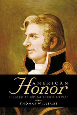 American Honor: The Story of Admiral Charles Stewart by Thomas Williams