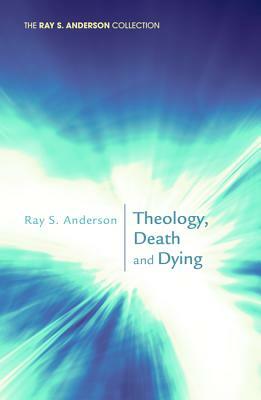 Theology, Death and Dying by Ray S. Anderson