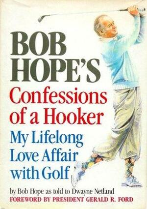 Bob Hope's Confessions of a Hooker: My Lifelong Love Affair With Golf by Bob Hope