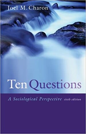 Ten Questions: A Sociological Perspective by Joel M. Charon