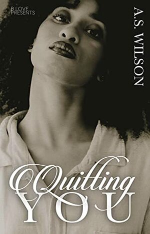 Quitting You by A.S. Wilson
