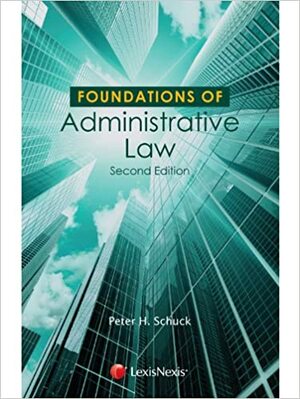 Foundations of Administrative Law by Peter H. Schuck