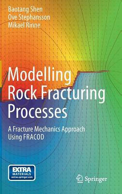 Modelling Rock Fracturing Processes: A Fracture Mechanics Approach Using Fracod by Baotang Shen, Ove Stephansson, Mikael Rinne