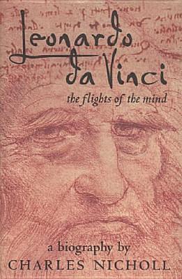 Leonardo Da Vinci : Flights of the Mind by Charles Nicholl, Charles Nicholl