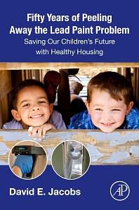 Fifty Years of Peeling Away the Lead Paint Problem: Saving Our Children's Future with Healthy Housing by David E. Jacobs