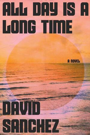 All Day Is a Long Time by David Sanchez