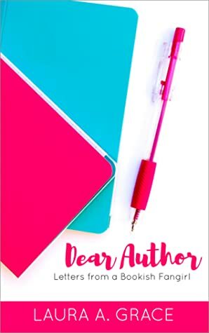 Dear Author: Letters from a Bookish Fangirl by Laura A. Grace, Hannah S.J. Williams