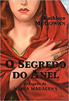 Segredo Do Anel: O Legado De Maria Madalena, O by Kathleen McGowan