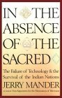 In the Absence of the Sacred: The Failure of Technology & the Survival of the Indian Nations by Jerry Mander