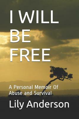 I Will Be Free: A Personal Memoir of Abuse and Survival by Lily Anderson