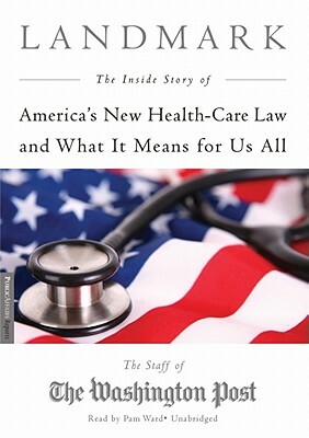 Landmark: The Inside Story of America's New Health Care Law and What It Means for Us All by The Staff of the Washington Post