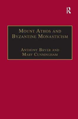 Mount Athos and Byzantine Monasticism: Papers from the Twenty-Eighth Spring Symposium of Byzantine Studies, University of Birmingham, March 1994 by Anthony Bryer, Mary Cunningham