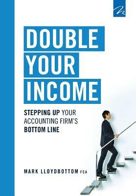 Double Your Income: Stepping Up Your Accounting FIrm's Bottom Line by Mark Lloydbottom