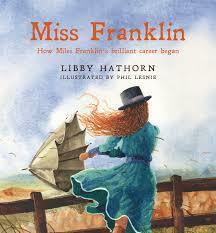 Miss Franklin: How Miles Franklin's Brilliant Career Began by Phil Lesnie, Libby Hathorn