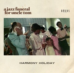 A Jazz Funeral for Uncle Tom by Harmony Holiday