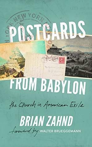 Postcards from Babylon: The Church In American Exile by Brian Zahnd