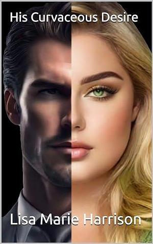 His Curvaceous Desire by Lisa Marie Harrison
