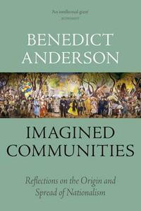 Imagined Communities: Reflections on the Origin and Spread of Nationalism by Benedict Anderson