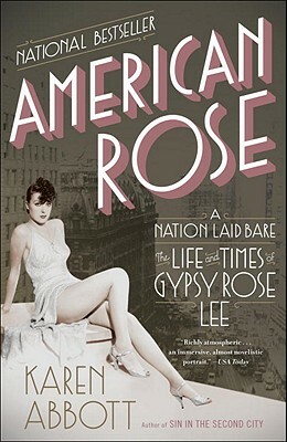 American Rose: A Nation Laid Bare: The Life and Times of Gypsy Rose Lee by Karen Abbott