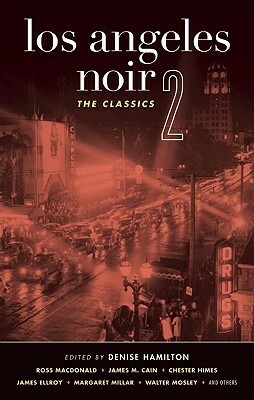 Los Angeles Noir 2: The Classics by Ross Macdonald, Denise Hamilton, Kate Braverman, Jervey Tervalon, Naomi Hirahara, Raymond Chandler, James M. Cain, Leigh Brackett, Walter Mosley, Margaret Millar, Paul Cain, Yxta Maya Murray, Joseph Hansen, James Ellroy, Chester Himes, William Campbell Gault