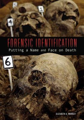 Forensic Identification: Putting a Name and Face on Death by Elizabeth A. Murray