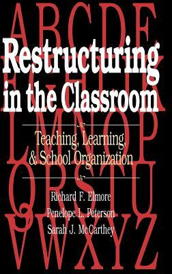 Restructuring in the Classroom: Teaching, Learning, and School Organization by Penelope L. Peterson, Sarah J. McCarthey, Richard F. Elmore