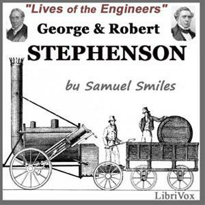 Lives of the Engineers: George and Robert Stephenson by Samuel Smiles