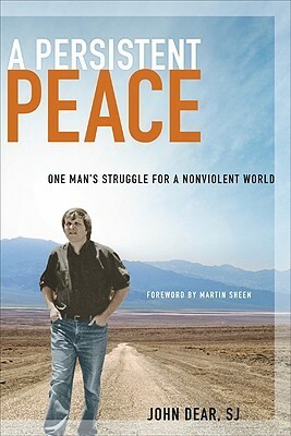 A Persistent Peace: One Man's Struggle for a Nonviolent World by John Dear
