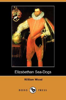 Elizabethan Sea-Dogs (Dodo Press) by William Wood