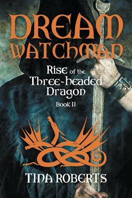 Dream Watchman: Rise of the Three-Headed Dragon; Book II by Tina Roberts