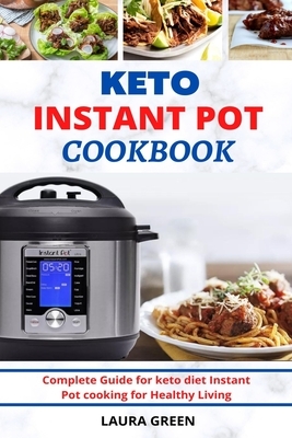 Keto Instant Pot Cookbook: Complete Guide for keto diet instant pot cooking for Healthy Living: 100 Easy-to-make Instant Pot Recipes for Beginner by Laura Green