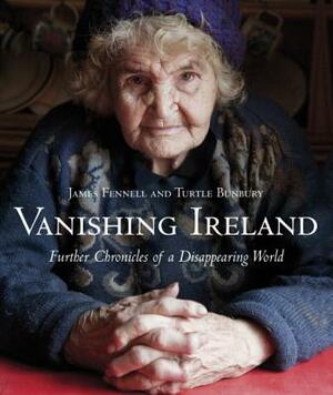 Vanishing Ireland: Further Chronicles of a Disappearing World by James Fennel, Turtle Bunbury