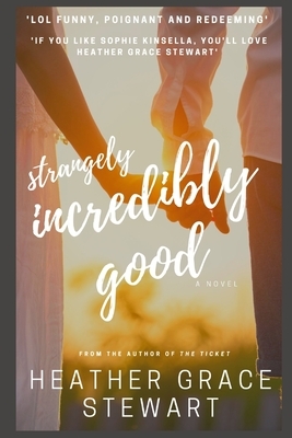 Strangely, Incredibly Good by Heather Grace Stewart