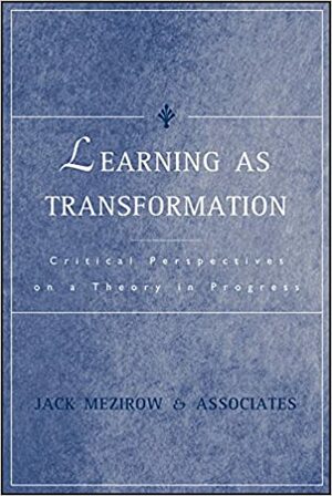 Learning as Transformation: Critical Perspectives on a Theory in Progress by Jack Mezirow