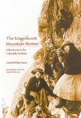 The Magnificent Mountain Women: Adventures in the Colorado Rockies by Janet Robertson