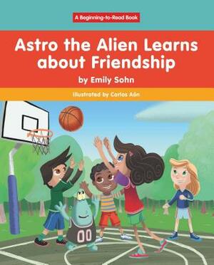 Astro the Alien Learns about Friendship by Emily Sohn