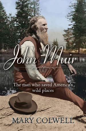 John Muir: The Scotsman Who Saved America's Wild Places by Mary Colwell