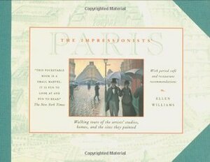 The Impressionists' Paris: Walking Tours of the Artists' Studios, Homes, and the Sites They Painted by Ellen Williams