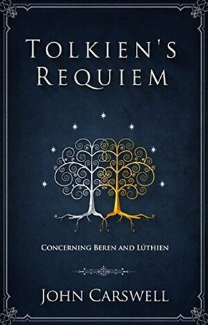 Tolkien's Requiem: Concerning Beren and Lúthien by John Carswell