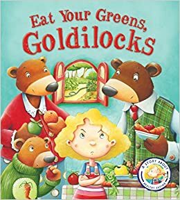 Eat Your Greens, Goldilocks: A Story About Eating Healthily by Steve Smallman