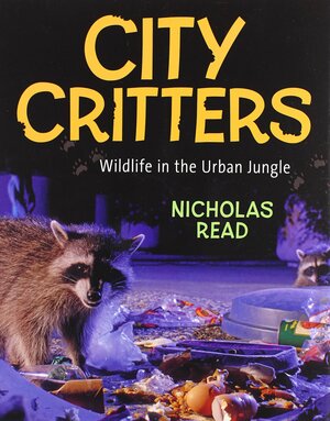 City Critters: Wildlife in the Urban Jungle by Nicholas Read