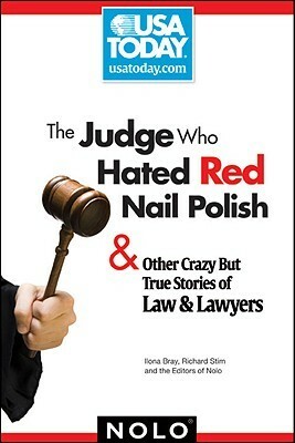 The Judge Who Hated Red Nail Polish: And Other Crazy but True Stories of Law and Lawyers by Richard Stim, Ilona Bray