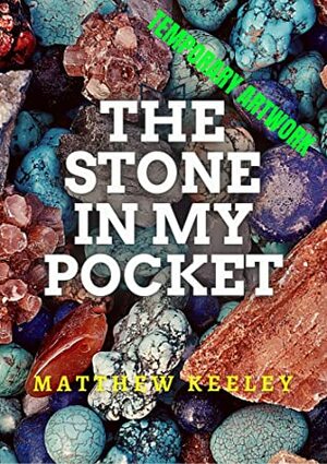 The Stone in My Pocket by Matthew Keeley