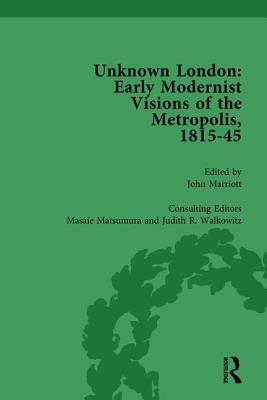 Unknown London Vol 3: Early Modernist Visions of the Metropolis, 1815-45 by John Marriott, Judith Walkowitz, Masaie Matsumara