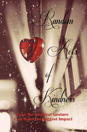 Random Acts of Kindness (A Rock & Roll Saved My Soul Anthology) by Clarissa Simmens, C.N. Christensen, Tristen Cherie Klingensmith, Gwen Selix, M.J. Rain, Sandy Ashley, Twinkle (Sugandha) Varshney, Yvonne K. Anderson, Abhishek Vipul Thakkar, Renee Jean, Jen Lea Robbins, Kate Marie Robbins, R.H. Ali, Colleen Robbins, Andrea L. Staum, Anthony R. Jaggasar, Jasmine McGhee