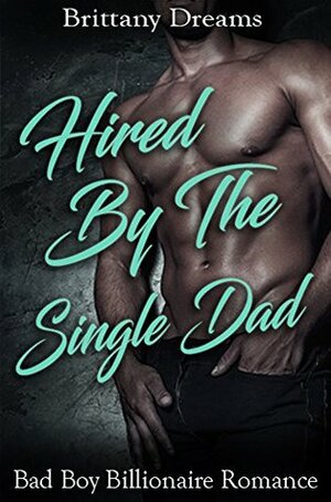 Hired By The Single Dad by Brittany Dreams