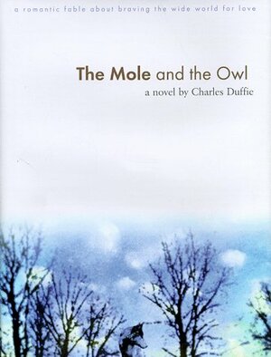The Mole and the Owl: A Romantic Fable about Braving the Wide World for Love by Charles Duffie