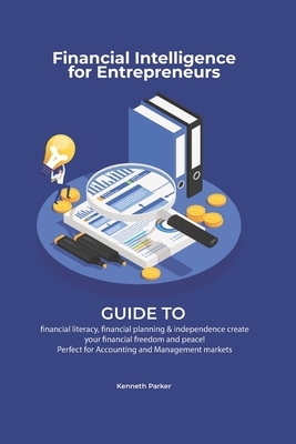Financial intelligence for entrepreneurs - Guide to financial literacy, financial planning & independence create your financial freedom and peace ! Pe by Kenneth Parker