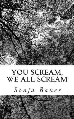 You Scream, We All Scream by Sonja Bauer