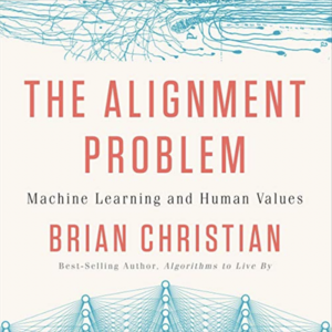 The Alignment Problem: Machine Learning and Human Values by Brian Christian